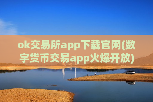 ok交易所app下载官网(数字货币交易app火爆开放)