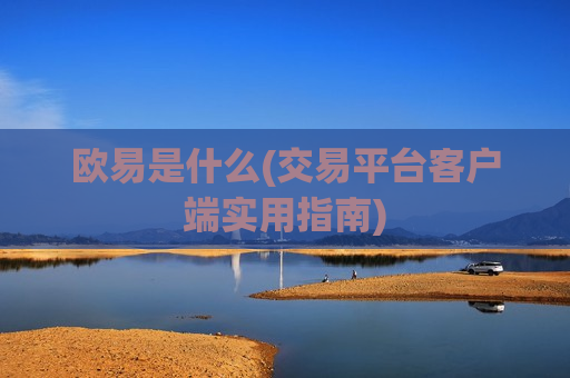 欧易是什么(交易平台客户端实用指南)