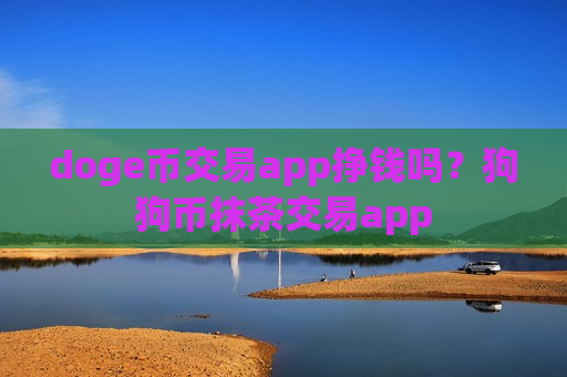doge币交易app挣钱吗？狗狗币抹茶交易app