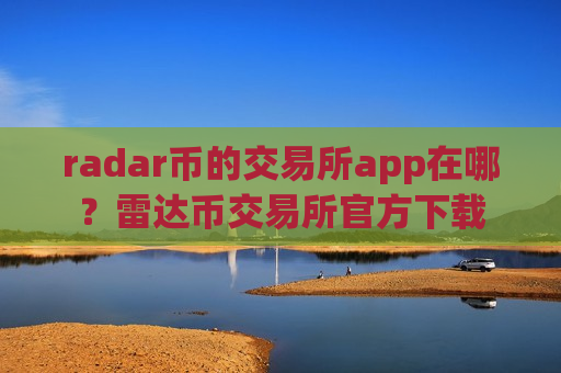 radar币的交易所app在哪？雷达币交易所官方下载