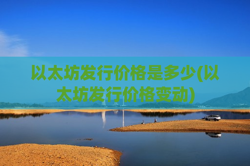 以太坊发行价格是多少(以太坊发行价格变动)
