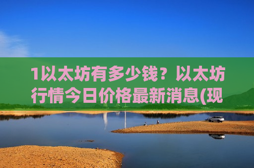 1以太坊有多少钱？以太坊行情今日价格最新消息(现价24070.43元)