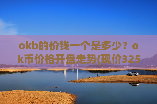 okb的价钱一个是多少？ok币价格开盘走势(现价325.35元)