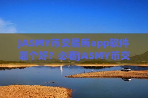 JASMY币交易所app软件哪个好？必看JASMY币交易app下载app