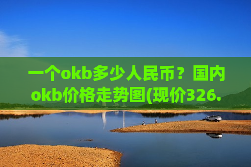 一个okb多少人民币？国内okb价格走势图(现价326.514元)