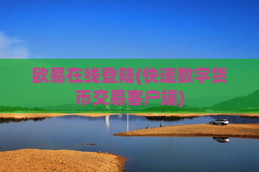 欧易在线登陆(快速数字货币交易客户端)