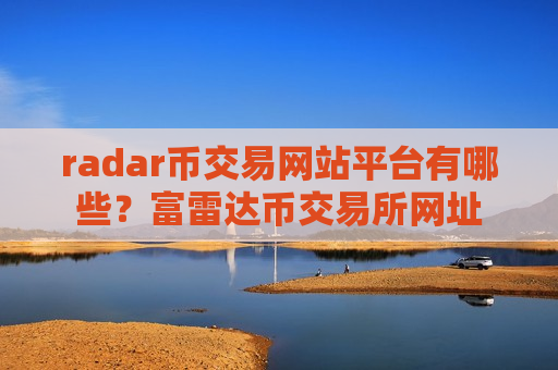 radar币交易网站平台有哪些?富雷达币交易所网址-第1张图片-币圈网 radar币交易网站平台有哪些?富雷达币交易所网址-第1张图片-币圈网
