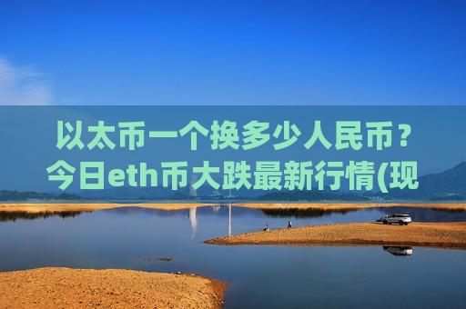 以太币一个换多少人民币?今日eth币大跌最新行情(现价24651.42元)-第1张图片-币圈网 以太币一个换多少人民币?今日eth币大跌最新行情(现价24651.42元)-第1张图片-币圈网