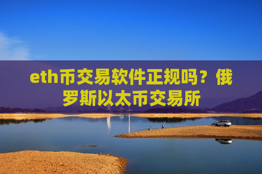 eth币交易软件正规吗?俄罗斯以太币交易所-第1张图片-币圈网 eth币交易软件正规吗?俄罗斯以太币交易所-第1张图片-币圈网