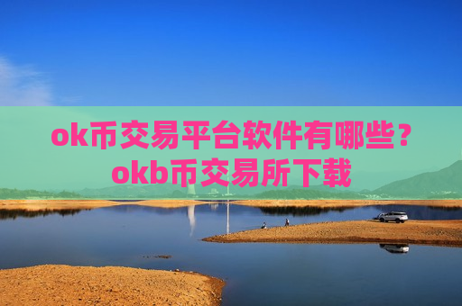 ok币交易平台软件有哪些？okb币交易所下载-第1张图片-币圈网