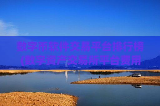 数字币软件交易平台排行榜(数字资产交易所平台费用对比)-第1张图片-币圈网