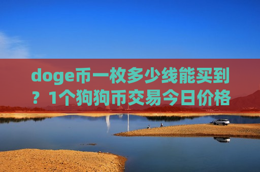 doge币一枚多少线能买到？1个狗狗币交易今日价格(现价2.3898元)-第1张图片-币圈网