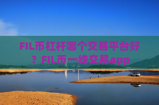 FIL币杠杆哪个交易平台好？FIL币一线交易app-第1张图片-币圈网