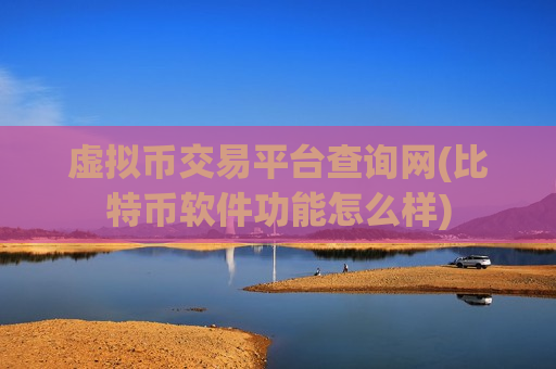 虚拟币交易平台查询网(比特币软件功能怎么样)-第1张图片-币圈网 虚拟币交易平台查询网(比特币软件功能怎么样)-第1张图片-币圈网