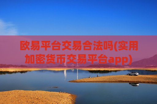 欧易平台交易合法吗(实用加密货币交易平台app)-第1张图片-币圈网