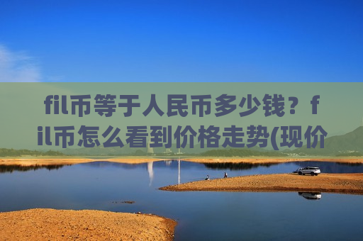 fil币等于人民币多少钱？fil币怎么看到价格走势(现价36.5012元)-第1张图片-币圈网