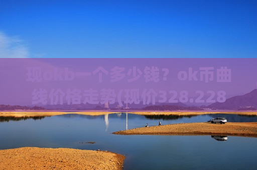 现okb一个多少钱?ok币曲线价格走势(现价328.228元)-第1张图片-币圈网 现okb一个多少钱?ok币曲线价格走势(现价328.228元)-第1张图片-币圈网