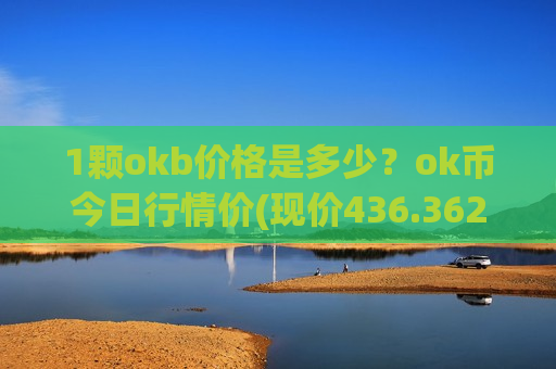 1颗okb价格是多少？ok币今日行情价(现价436.362元)
