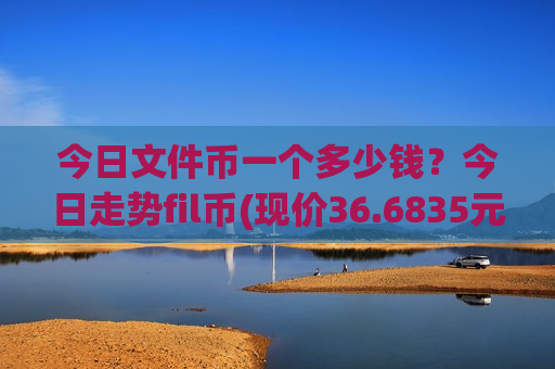 今日文件币一个多少钱?今日走势fil币(现价36.6835元)-第1张图片-币圈网 今日文件币一个多少钱?今日走势fil币(现价36.6835元)-第1张图片-币圈网