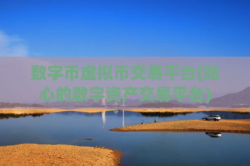 数字币虚拟币交易平台(贴心的数字资产交易平台)-第1张图片-币圈网 数字币虚拟币交易平台(贴心的数字资产交易平台)-第1张图片-币圈网