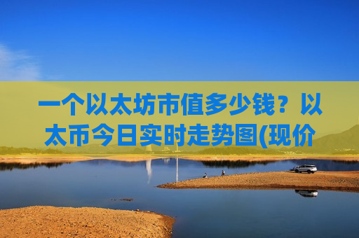一个以太坊市值多少钱?以太币今日实时走势图(现价24613.86元)-第1张图片-币圈网 一个以太坊市值多少钱?以太币今日实时走势图(现价24613.86元)-第1张图片-币圈网