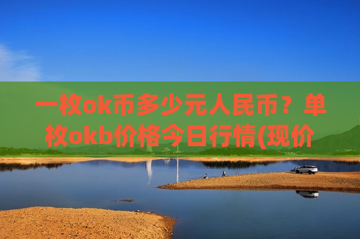 一枚ok币多少元人民币？单枚okb价格今日行情(现价328.123元)-第1张图片-币圈网