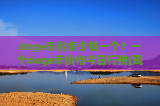 doge币价多少钱一个?一个doge币价格今日行情(现价2.3869元)-第1张图片-币圈网 doge币价多少钱一个?一个doge币价格今日行情(现价2.3869元)-第1张图片-币圈网
