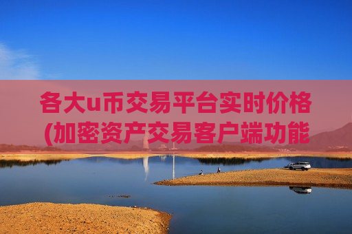 各大u币交易平台实时价格(加密资产交易客户端功能大盘点)-第1张图片-币圈网 各大u币交易平台实时价格(加密资产交易客户端功能大盘点)-第1张图片-币圈网