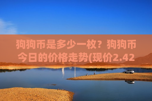 狗狗币是多少一枚？狗狗币今日的价格走势(现价2.4287元)