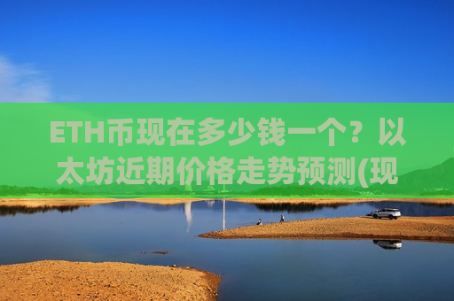 ETH币现在多少钱一个？以太坊近期价格走势预测(现价24952.46元)