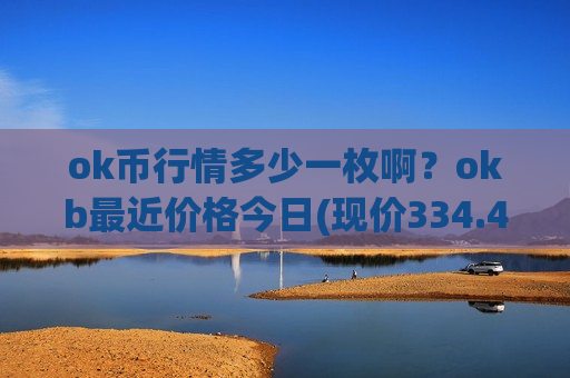 ok币行情多少一枚啊？okb最近价格今日(现价334.482元)