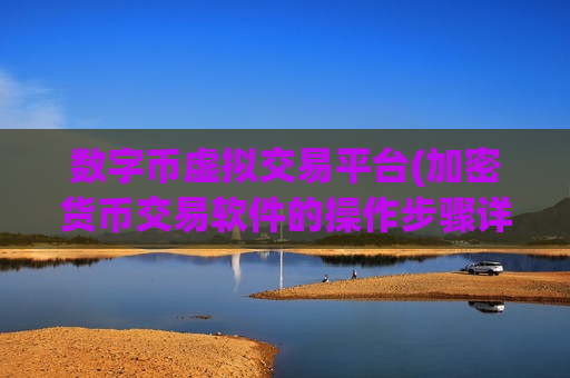 数字币虚拟交易平台(加密货币交易软件的操作步骤详解)-第1张图片-币圈网 数字币虚拟交易平台(加密货币交易软件的操作步骤详解)-第1张图片-币圈网