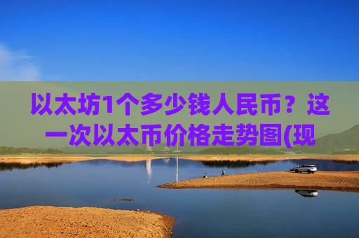以太坊1个多少钱人民币？这一次以太币价格走势图(现价24859.32元)