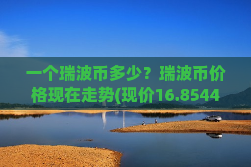 一个瑞波币多少?瑞波币价格现在走势(现价16.8544元)-第1张图片-币圈网 一个瑞波币多少?瑞波币价格现在走势(现价16.8544元)-第1张图片-币圈网