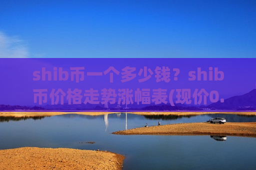 shib币一个多少钱?shib币价格走势涨幅表(现价0.00016981元)-第1张图片-币圈网 shib币一个多少钱?shib币价格走势涨幅表(现价0.00016981元)-第1张图片-币圈网