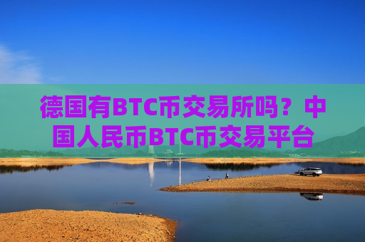 德国有BTC币交易所吗?中国人民币BTC币交易平台-第1张图片-币圈网 德国有BTC币交易所吗?中国人民币BTC币交易平台-第1张图片-币圈网