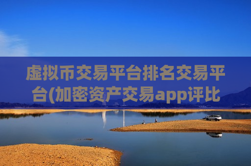 虚拟币交易平台排名交易平台(加密资产交易app评比)-第1张图片-币圈网 虚拟币交易平台排名交易平台(加密资产交易app评比)-第1张图片-币圈网