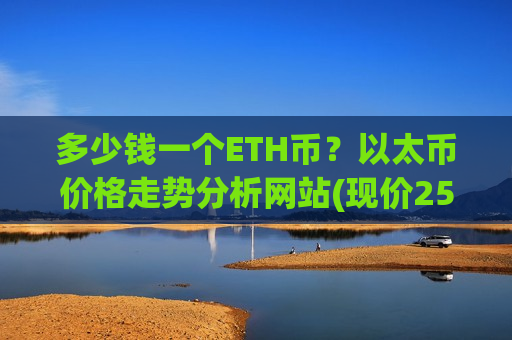 多少钱一个ETH币?以太币价格走势分析网站(现价25293.26元)-第1张图片-币圈网 多少钱一个ETH币?以太币价格走势分析网站(现价25293.26元)-第1张图片-币圈网