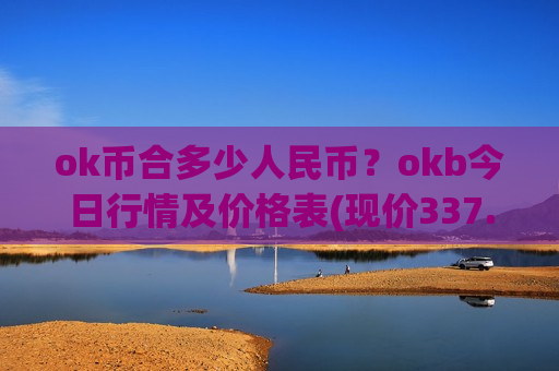 ok币合多少人民币?okb今日行情及价格表(现价337.414元)-第1张图片-币圈网 ok币合多少人民币?okb今日行情及价格表(现价337.414元)-第1张图片-币圈网