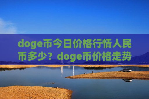 doge币今日价格行情人民币多少？doge币价格走势资讯(现价2.4679元)-第1张图片-币圈网