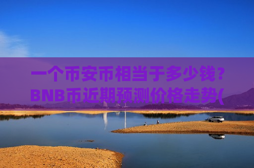 一个币安币相当于多少钱？BNB币近期预测价格走势(现价4971.28元)-第1张图片-币圈网
