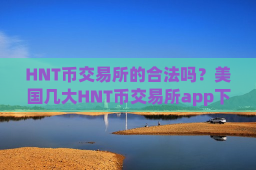 HNT币交易所的合法吗?美国几大HNT币交易所app下载-第1张图片-币圈网 HNT币交易所的合法吗?美国几大HNT币交易所app下载-第1张图片-币圈网