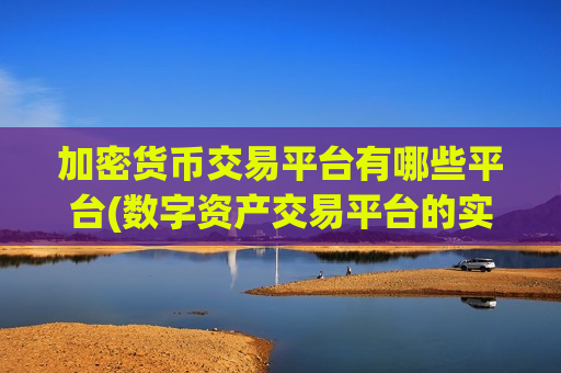 加密货币交易平台有哪些平台(数字资产交易平台的实用技巧)-第1张图片-币圈网 加密货币交易平台有哪些平台(数字资产交易平台的实用技巧)-第1张图片-币圈网
