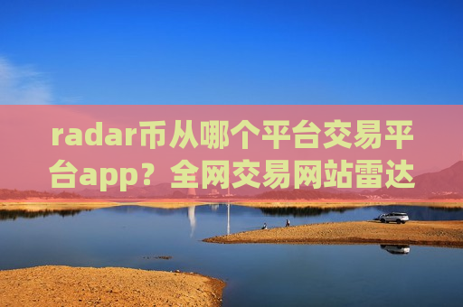radar币从哪个平台交易平台app?全网交易网站雷达币-第1张图片-币圈网 radar币从哪个平台交易平台app?全网交易网站雷达币-第1张图片-币圈网