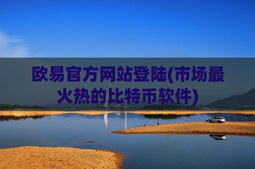 欧易官方网站登陆(市场最火热的比特币软件)-第1张图片-币圈网 欧易官方网站登陆(市场最火热的比特币软件)-第1张图片-币圈网