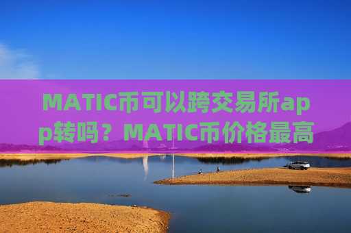 MATIC币可以跨交易所app转吗?MATIC币价格最高的交易软件-第1张图片-币圈网 MATIC币可以跨交易所app转吗?MATIC币价格最高的交易软件-第1张图片-币圈网