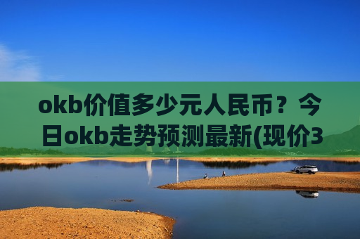 okb价值多少元人民币?今日okb走势预测最新(现价328.812元)-第1张图片-币圈网 okb价值多少元人民币?今日okb走势预测最新(现价328.812元)-第1张图片-币圈网
