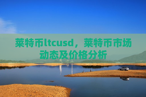 莱特币ltcusd,莱特币市场动态及价格分析-第1张图片-币圈网 莱特币ltcusd,莱特币市场动态及价格分析-第1张图片-币圈网