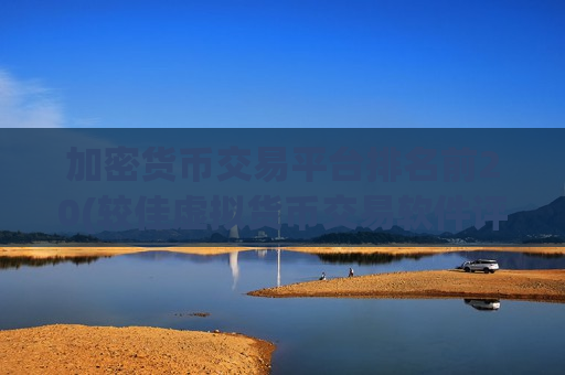 加密货币交易平台排名前20(较佳虚拟货币交易软件评测)-第1张图片-币圈网 加密货币交易平台排名前20(较佳虚拟货币交易软件评测)-第1张图片-币圈网