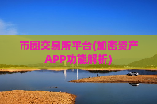 币圈交易所平台(加密资产APP功能解析)-第1张图片-币圈网 币圈交易所平台(加密资产APP功能解析)-第1张图片-币圈网
